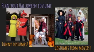 Plan your Halloween costume
Funny costumes!
Costumes from movies!
 