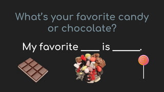 What’s your favorite candy
or chocolate?
My favorite ____ is ______.
 
