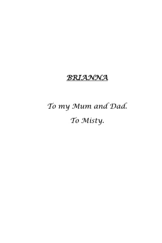 ~ 3 ~
BRIANNA
To my Mum and Dad.
To Misty.
 