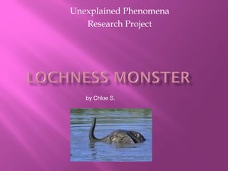 Unexplained Phenomena
   Research Project




   by Chloe S.
 