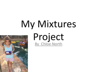 My Mixtures
ProjectBy Chloe North
 