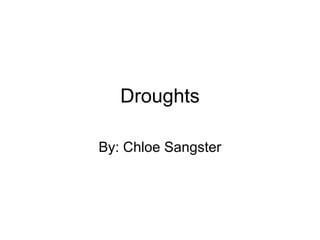 Droughts
By: Chloe Sangster
 