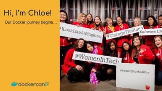 Our Docker journey begins…
Hi, I’m Chloe!
 