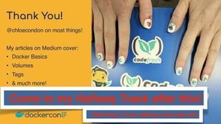 Thank You!
@chloecondon on most things!
My articles on Medium cover:
• Docker Basics
• Volumes
• Tags
• & much more!
Come to my Hallway Track after this!
Otherwise, I’ll be chilling in the foam pit!
 
