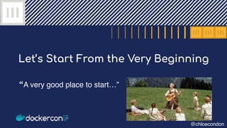 Let’s Start From the Very Beginning
“A very good place to start…”
@chloecondon
 
