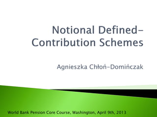 Agnieszka Chłoń-Domińczak
World Bank Pension Core Course, Washington, April 9th, 2013
 