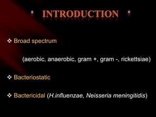 introduction Broad spectrum (aerobic, anaerobic, gram +, gram -, rickettsiae)  Bacteriostatic