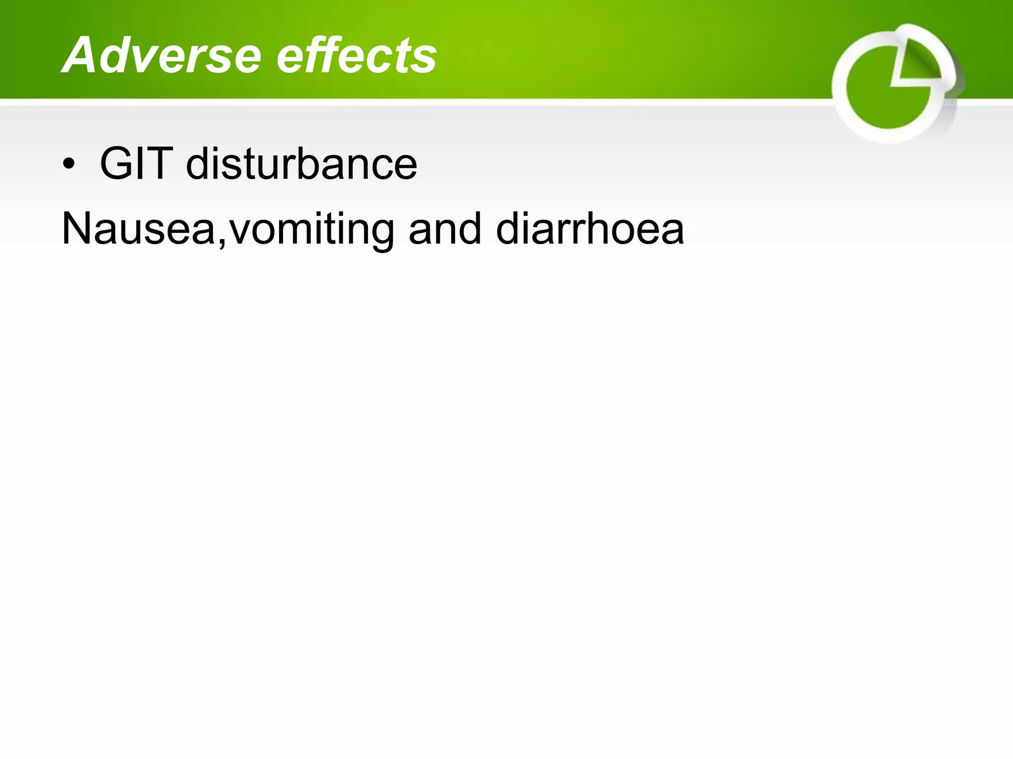 Adverse effects
• GIT disturbance
Nausea,vomiting and diarrhoea
 