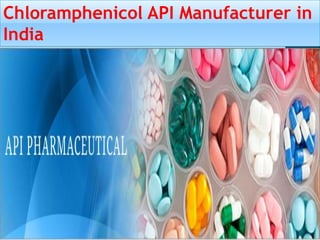 Chloramphenicol API Manufacturer in
India
 