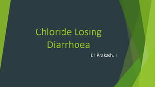 Chloride Losing
Diarrhoea
Dr Prakash. I
 