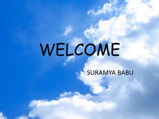 WELCOME
SURAMYA BABU
 