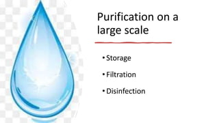 Purification on a
large scale
•Storage
•Filtration
•Disinfection
 