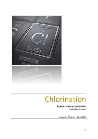 1
Chlorination
Random notes on chlorination
and related topics
Alexandre Marques | 16-03-2019
 