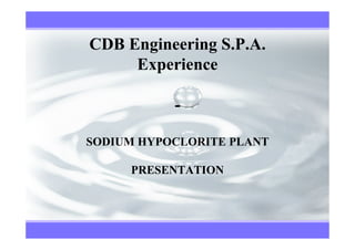 CDB Engineering S.P.A.
     Experience

           -

SODIUM HYPOCLORITE PLANT

     PRESENTATION
 