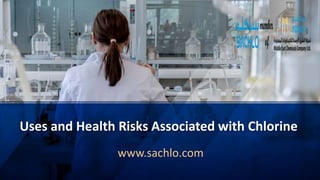 Uses and Health Risks Associated with Chlorine
www.sachlo.com
 