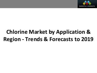 Chlorine Market by Application &
Region - Trends & Forecasts to 2019
 