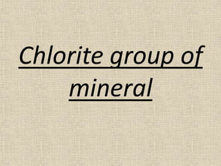Chlorite group of
mineral
 