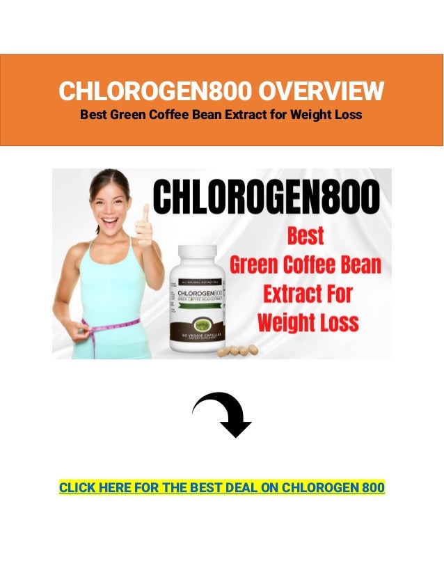 CHLOROGEN800 OVERVIEW
Best Green Coffee Bean Extract for Weight Loss
CLICK HERE FOR THE BEST DEAL ON CHLOROGEN 800
 