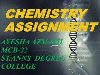 CHEMISTRY
ASSIGNMENT
AYESHA AZMATH
MCB-22
ST.ANNS DEGREE
COLLEGE
 