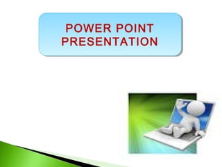 POWER POINT 
PRESENTATION 
 