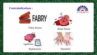 Contraindications :
Fabry disease Renal failure
Hypotension Dermititis
21
 