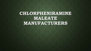 CHLORPHENIRAMINE
MALEATE
MANUFACTURERS
 