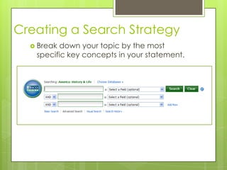 Creating a Search Strategy
   Breakdown your topic by the most
   specific key concepts in your statement.
 