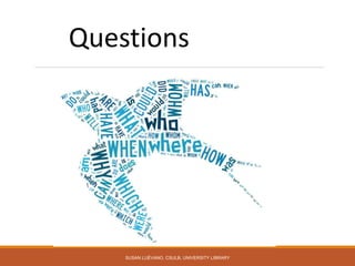 SUSAN LUÉVANO, CSULB, UNIVERSITY LIBRARY
Questions
 
