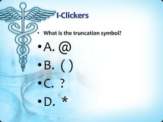 • What is the truncation symbol?

•A. @
•B. ( )
•C. ?
•D. *

 
