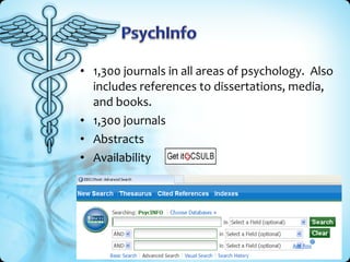 • 1,300 journals in all areas of psychology. Also
includes references to dissertations, media,
and books.
• 1,300 journals
• Abstracts
• Availability

 