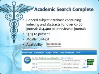 • General subject database containing
indexing and abstracts for over 5,400
journals & 4,400 peer reviewed journals
• 1985 to present
• Mostly full-text
• Availability

 