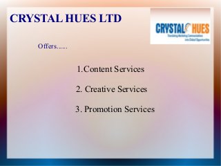 CRYSTAL HUES LTD
Offers......
1.Content Services
2. Creative Services
3. Promotion Services
 