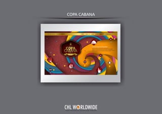 COPA CABANA
Y O U R I N T E G R A T E D A D V E R T I S I N G PA R T N E R
CHL W RLDWIDE
 