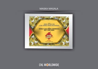 MASKA MASALA
Y O U R I N T E G R A T E D A D V E R T I S I N G PA R T N E R
CHL W RLDWIDE
 