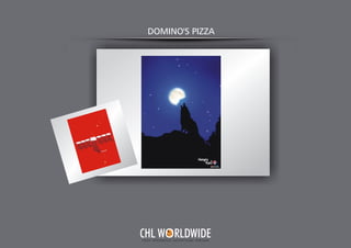DOMINO'S PIZZA
Y O U R I N T E G R A T E D A D V E R T I S I N G PA R T N E R
CHL W RLDWIDE
 