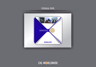 PERMA PIPE
Y O U R I N T E G R A T E D A D V E R T I S I N G PA R T N E R
CHL W RLDWIDE
 