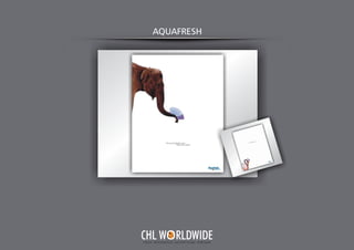AQUAFRESH
Y O U R I N T E G R A T E D A D V E R T I S I N G PA R T N E R
CHL W RLDWIDE
 