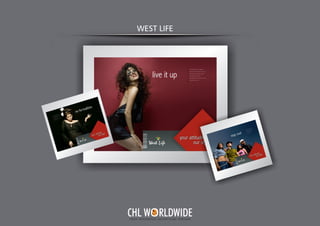 WEST LIFE
Y O U R I N T E G R A T E D A D V E R T I S I N G PA R T N E R
CHL W RLDWIDE
 