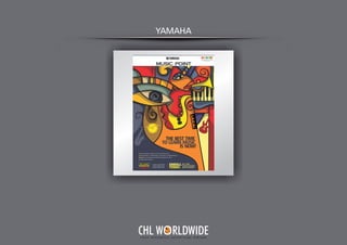 YAMAHA
Y O U R I N T E G R A T E D A D V E R T I S I N G PA R T N E R
CHL W RLDWIDE
 