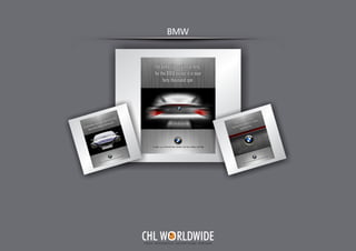BMW
Y O U R I N T E G R A T E D A D V E R T I S I N G PA R T N E R
CHL W RLDWIDE
 
