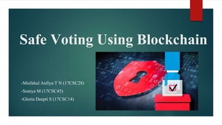 Safe Voting Using Blockchain
-Misfahul Anfiya T N (17CSC28)
-Soniya M (17CSC45)
-Gloria Deepti S (17CSC14)
 