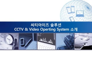 씨티아이즈 솔루션
CCTV & Video Operting System 소개
 