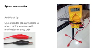 Spoon anemometer
Additional tip
Use crocodile clip connectors to
attach motor terminals with
multimeter for easy grip
 