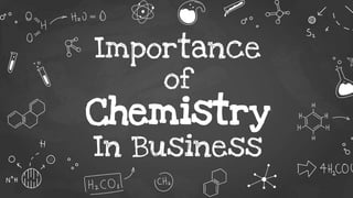 Importance
of
Chemistry
In Business
 