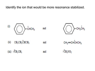 Identify the ion that would be more resonance stabilized.
 
