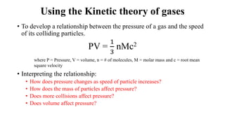 Using the Kinetic theory of gases
• To develop a relationship between the pressure of a gas and the speed
of its colliding...