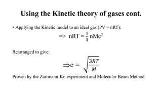Using the Kinetic theory of gases cont.
• Applying the Kinetic model to an ideal gas (PV = nRT):
=> nRT =
1
3
nMc2
Rearran...
