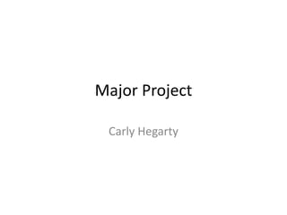 Major Project
Carly Hegarty
 