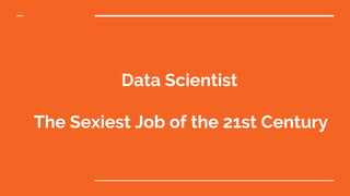 Data Scientist
The Sexiest Job of the 21st Century
 