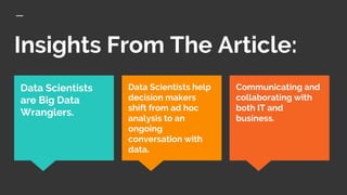 Insights From The Article:
Communicating and
collaborating with
both IT and
business.
Data Scientists
are Big Data
Wrangle...